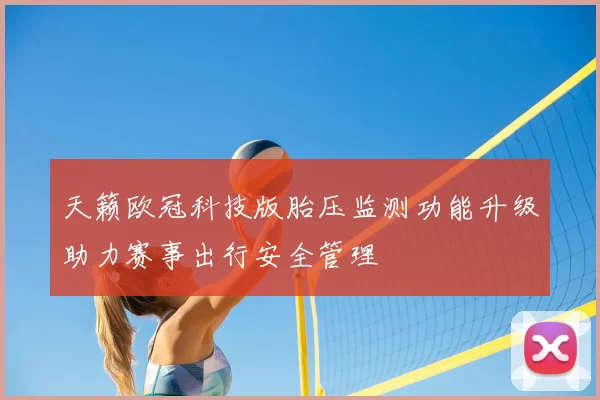天籁欧冠科技版胎压监测功能升级助力赛事出行安全管理