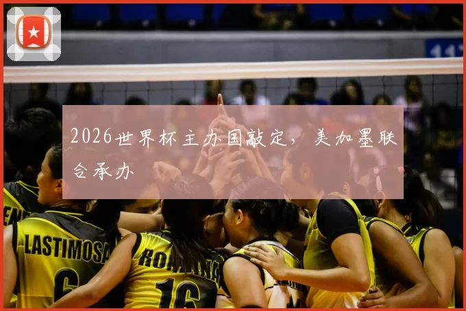2026世界杯主办国敲定，美加墨联合承办