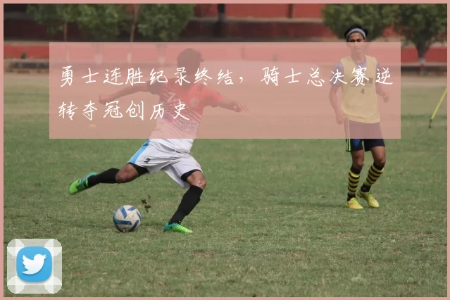 勇士连胜纪录终结，骑士总决赛逆转夺冠创历史