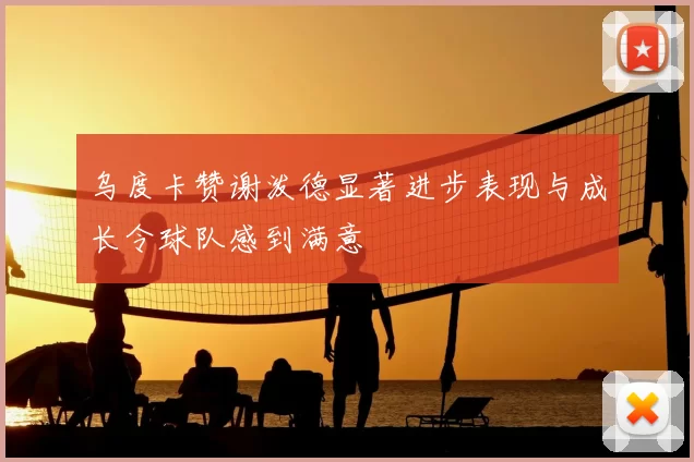 乌度卡赞谢泼德显著进步表现与成长令球队感到满意