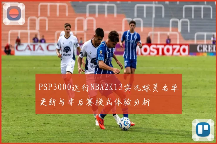 PSP3000运行NBA2K13实况球员名单更新与季后赛模式体验分析