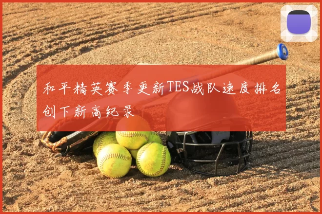 和平精英赛季更新TES战队速度排名创下新高纪录