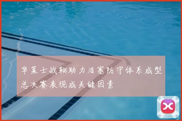 华莱士战靴助力活塞防守体系成型总决赛表现成关键因素