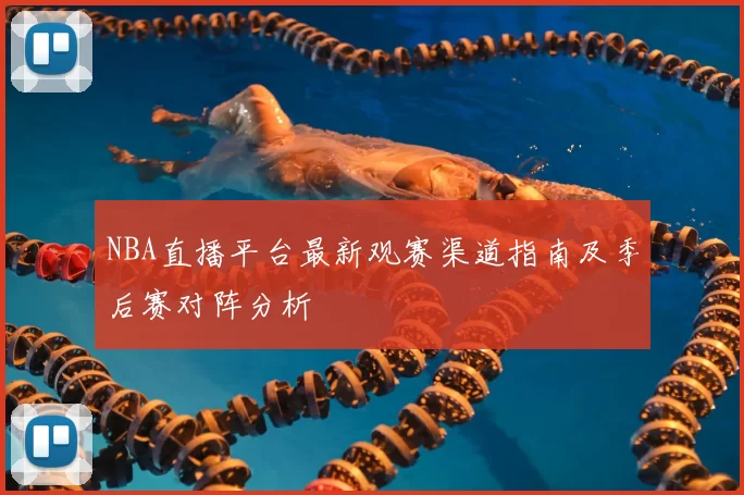 NBA直播平台最新观赛渠道指南及季后赛对阵分析
