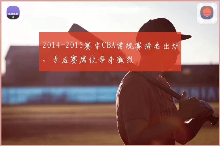 2014-2015赛季CBA常规赛排名出炉，季后赛席位争夺激烈