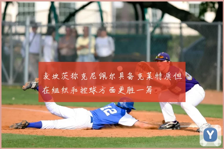 麦坎茨称克尼佩尔具备克莱特质但在组织和控球方面更胜一筹