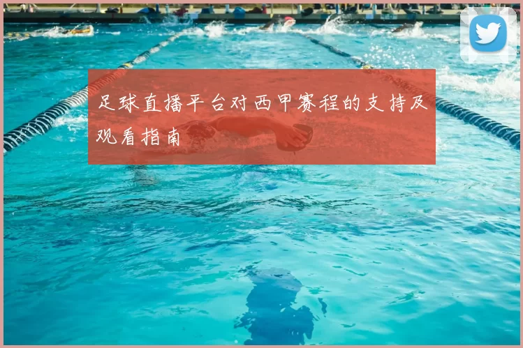 足球直播平台对西甲赛程的支持及观看指南