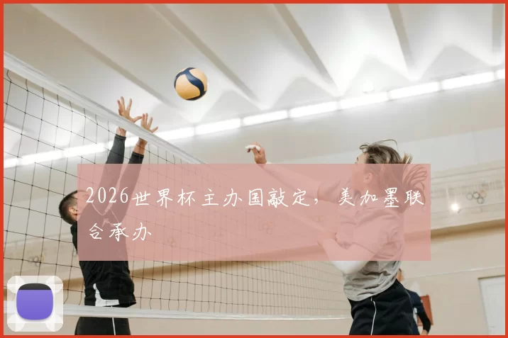 2026世界杯主办国敲定,美加墨联合承办