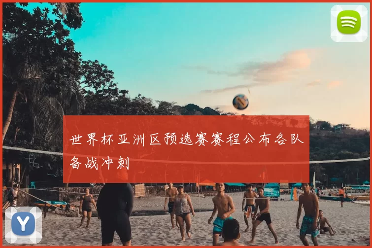 世界杯亚洲区预选赛赛程公布各队备战冲刺
