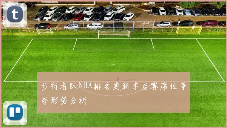 步行者队NBA排名更新季后赛席位争夺形势分析