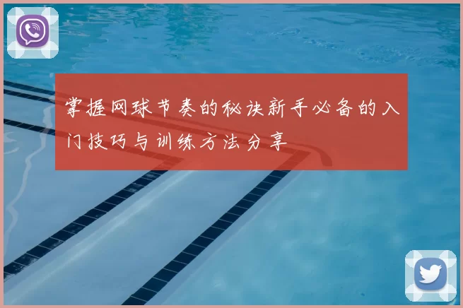 掌握网球节奏的秘诀新手必备的入门技巧与训练方法分享