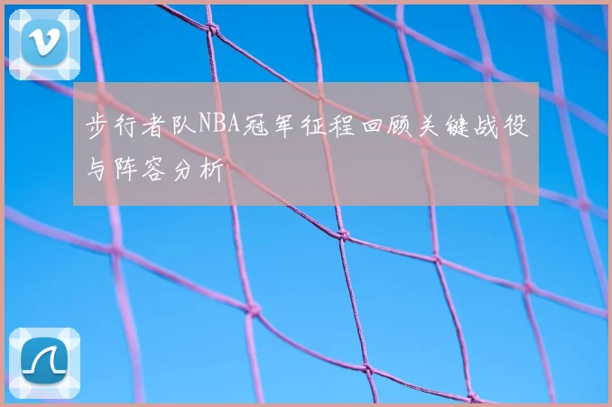 步行者队NBA冠军征程回顾关键战役与阵容分析