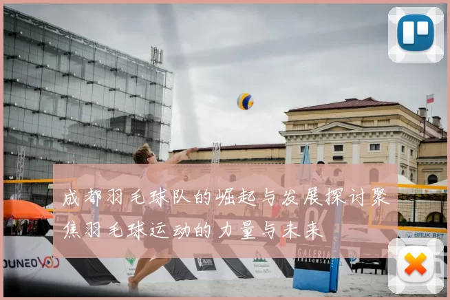 成都羽毛球队的崛起与发展探讨聚焦羽毛球运动的力量与未来