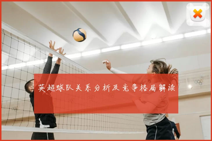 英超球队关系分析及竞争格局解读
