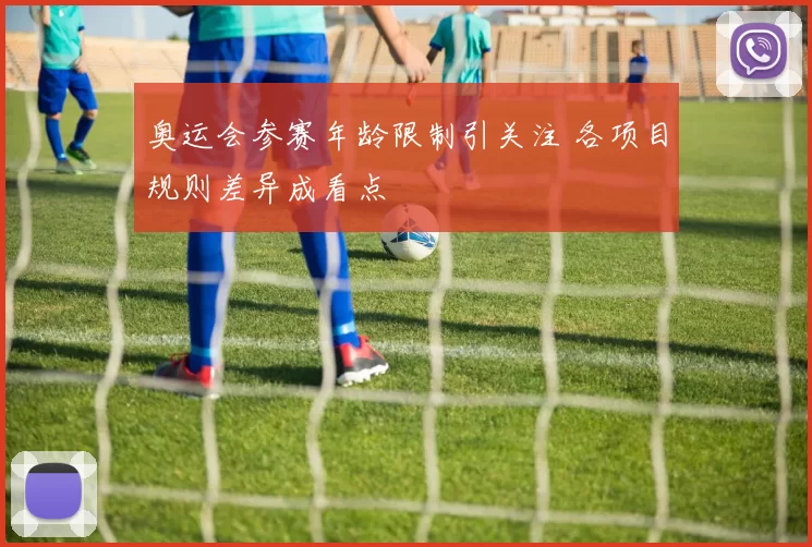 奥运会参赛年龄限制引关注 各项目规则差异成看点