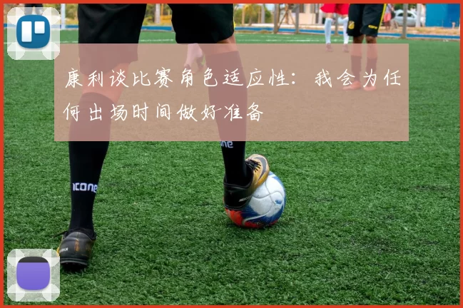 康利谈比赛角色适应性：我会为任何出场时间做好准备