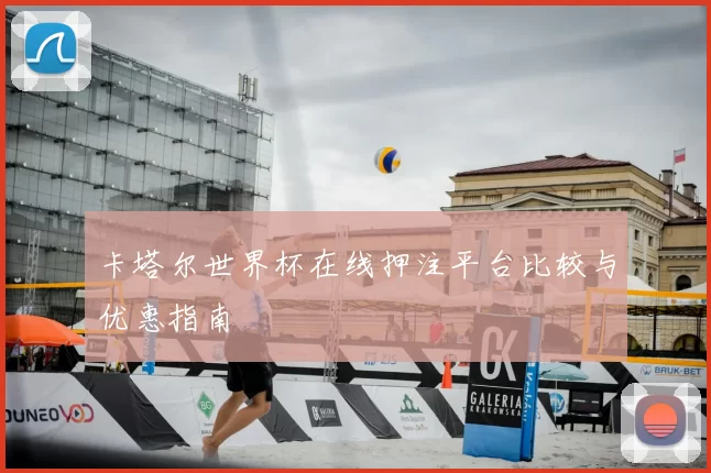 卡塔尔世界杯在线押注平台比较与优惠指南