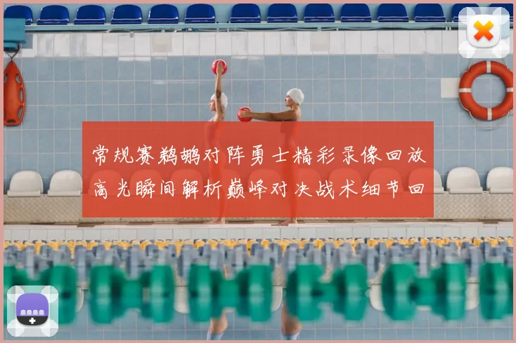 常规赛鹈鹕对阵勇士精彩录像回放高光瞬间解析巅峰对决战术细节回顾