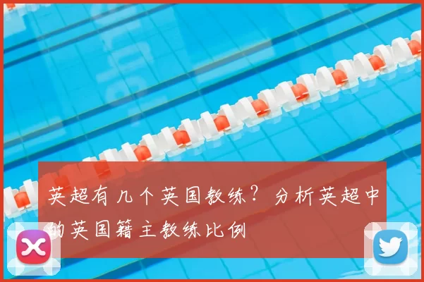 英超有几个英国教练？分析英超中的英国籍主教练比例