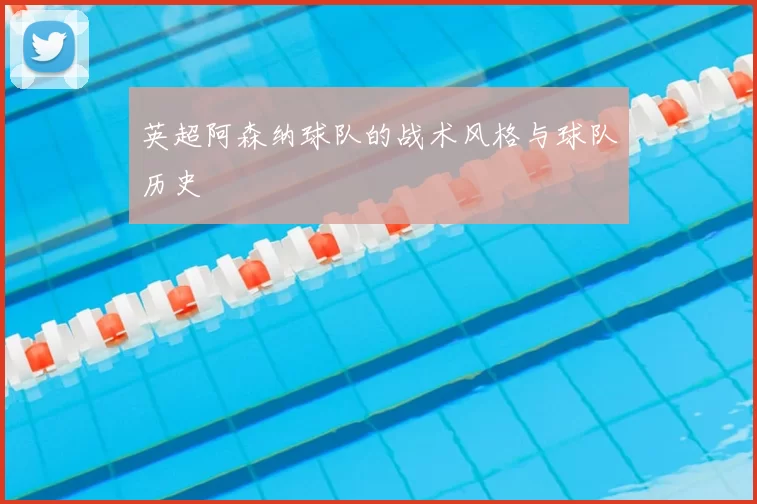 英超阿森纳球队的战术风格与球队历史