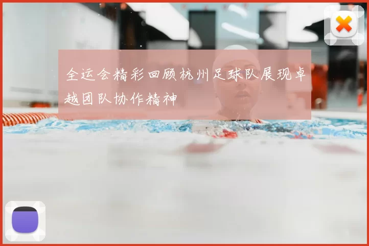 全运会精彩回顾杭州足球队展现卓越团队协作精神