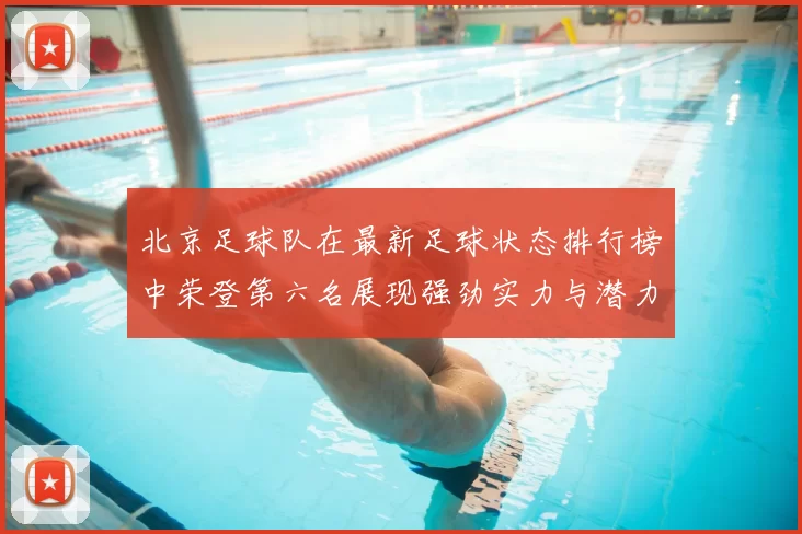北京足球队在最新足球状态排行榜中荣登第六名展现强劲实力与潜力