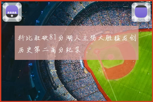 科比狂砍81分湖人主场大胜猛龙创历史第二高分纪录